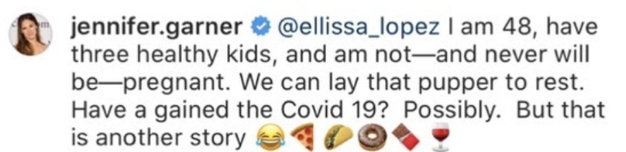 Shes said, &quot;I am 48, have three healthy kids, and am not — never will be — pregnant. We can lay that that pupper to rest. Have I gained the Covid 19? Possibly, but that is another story.&quot;