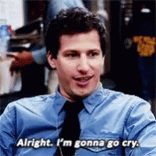 Jake Peralta from Brooklyn Nine-Nine saying &quot;Alright, I&#x27;m gonna go cry&quot;