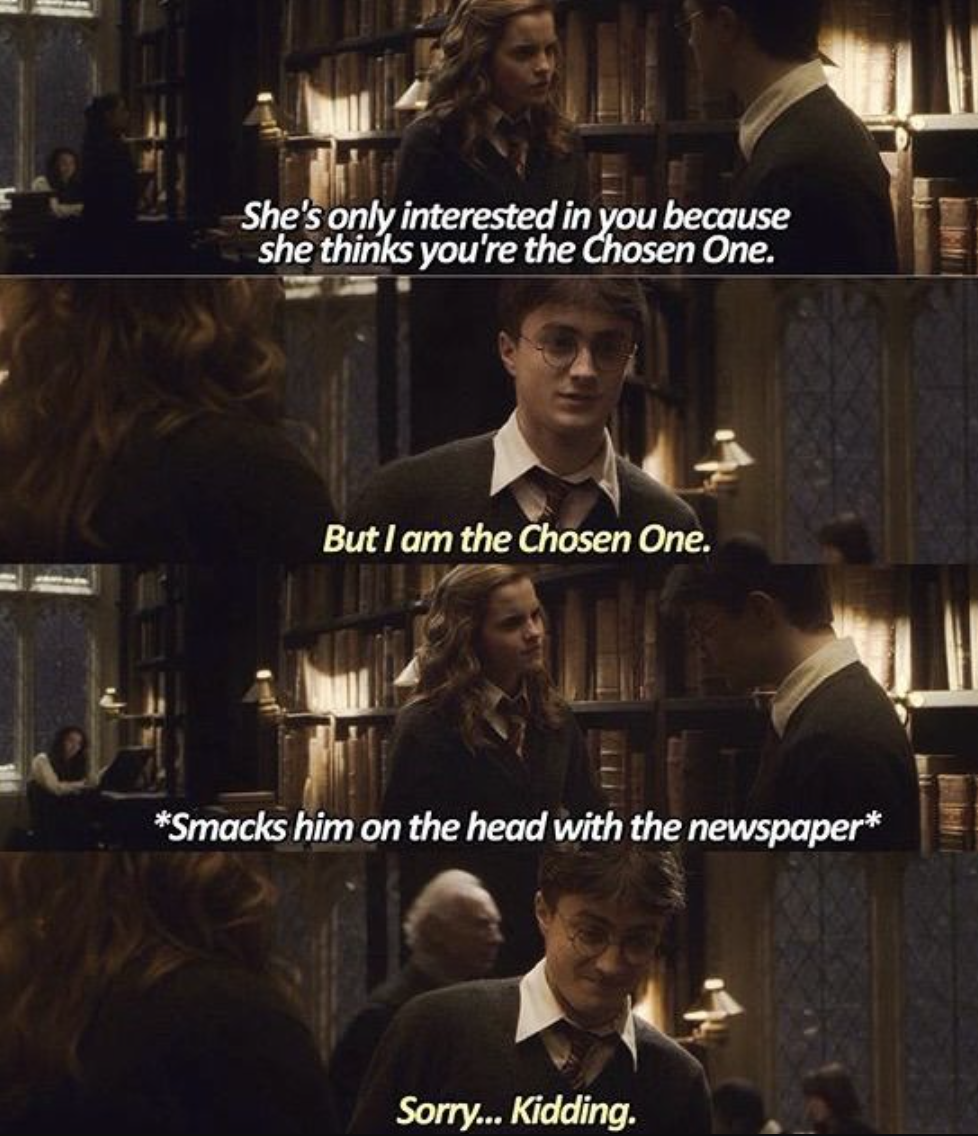 Harry claiming he&#x27;s the chosen one, then Hermione slapping him with a newspaper in the library 