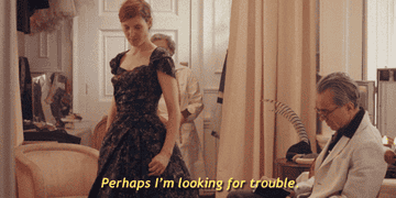 GIF from Phantom Thread that says &quot;Perhaps I&#x27;m looking for trouble&quot; 