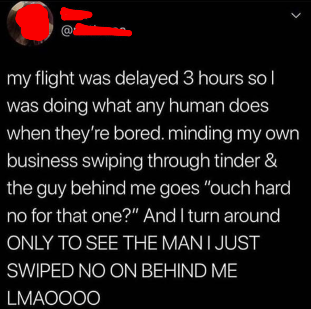 Person who was bored at the airport started swiping through Tinder and hears the guy behind them go &quot;ouch hard no for that one?&quot; and it&#x27;s the man they just swiped no on