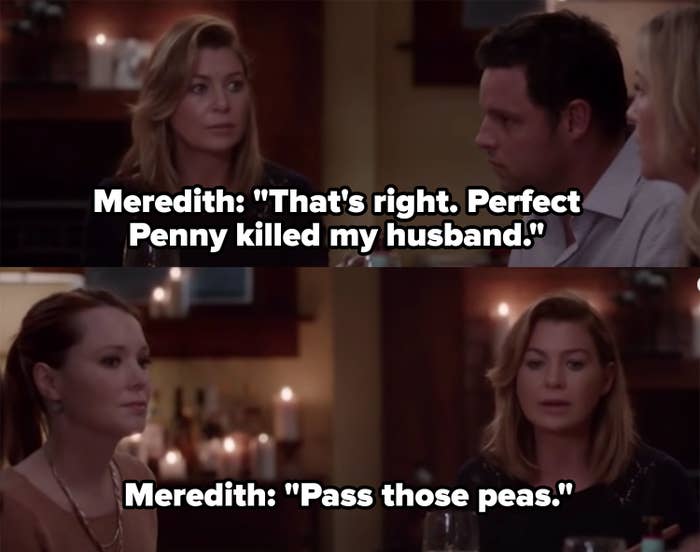 Meredith: &quot;That&#x27;s right, perfect Penny killed my husband...pass those peas&quot;
