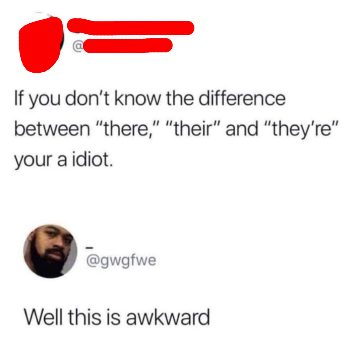 tweet reading If you don&#x27;t know the difference between &quot;there&quot;, &quot;their&quot; and &#x27;&quot;they&#x27;re&quot;, then your an idiot.
