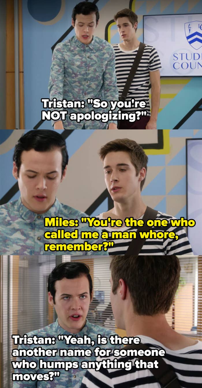 Miles reminds Tristan he's the one who called him a man whore, Tristan says, "Is there another name for someone who humps anything that moves?"