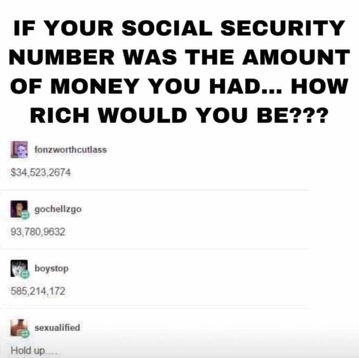 meme reading if your social security number was the amount of money you had how rich would you be