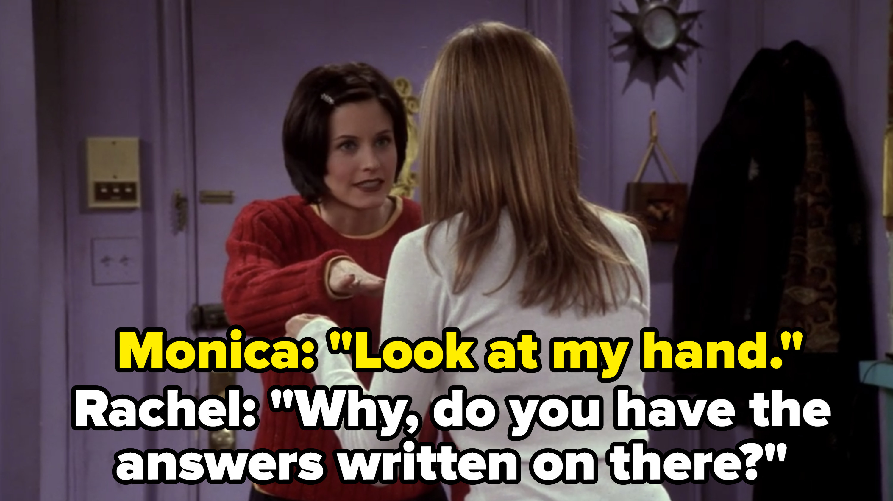 Monica shows her steady hand to Rachel, and Rachel asks if the answers are written on it.