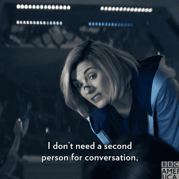 The Doctor says she doesn&#x27;t need a second person for conversation because a lot of time they just get in the way.