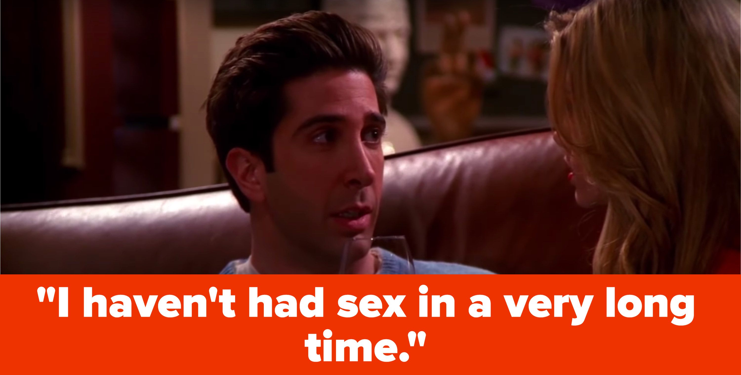 Ross tells his angry cousin, &quot;I haven&#x27;t had sex in a very long time&quot;