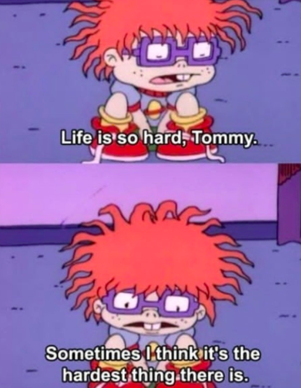 Chuckie: &quot;Life is so hard, Tommy, sometimes I think it&#x27;s the hardest thing there is&quot;