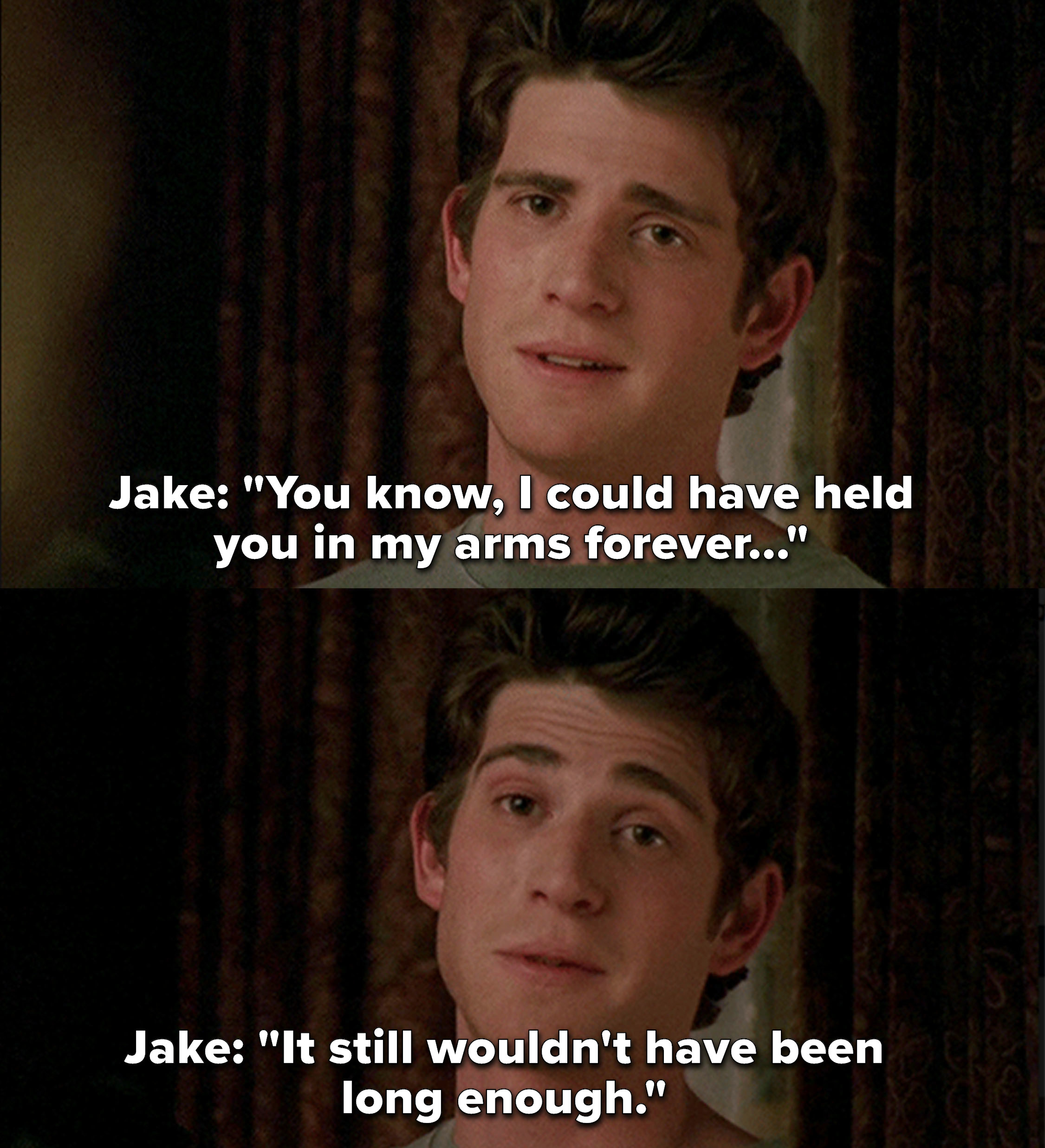 Jake: &quot;I could have held you in my arms forever, it still wouldn&#x27;t have been long enough&quot;
