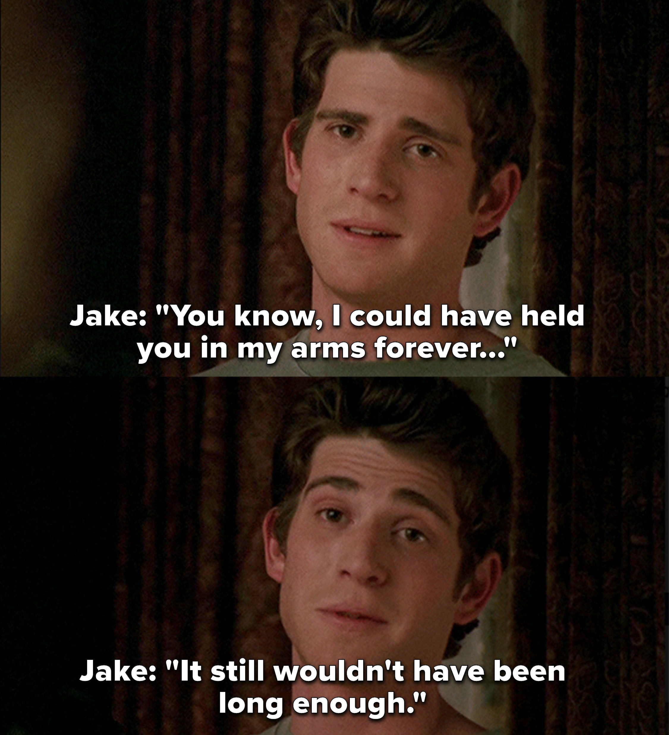 Jake: &quot;I could have held you in my arms forever. It still wouldn&#x27;t have been long enough&quot;