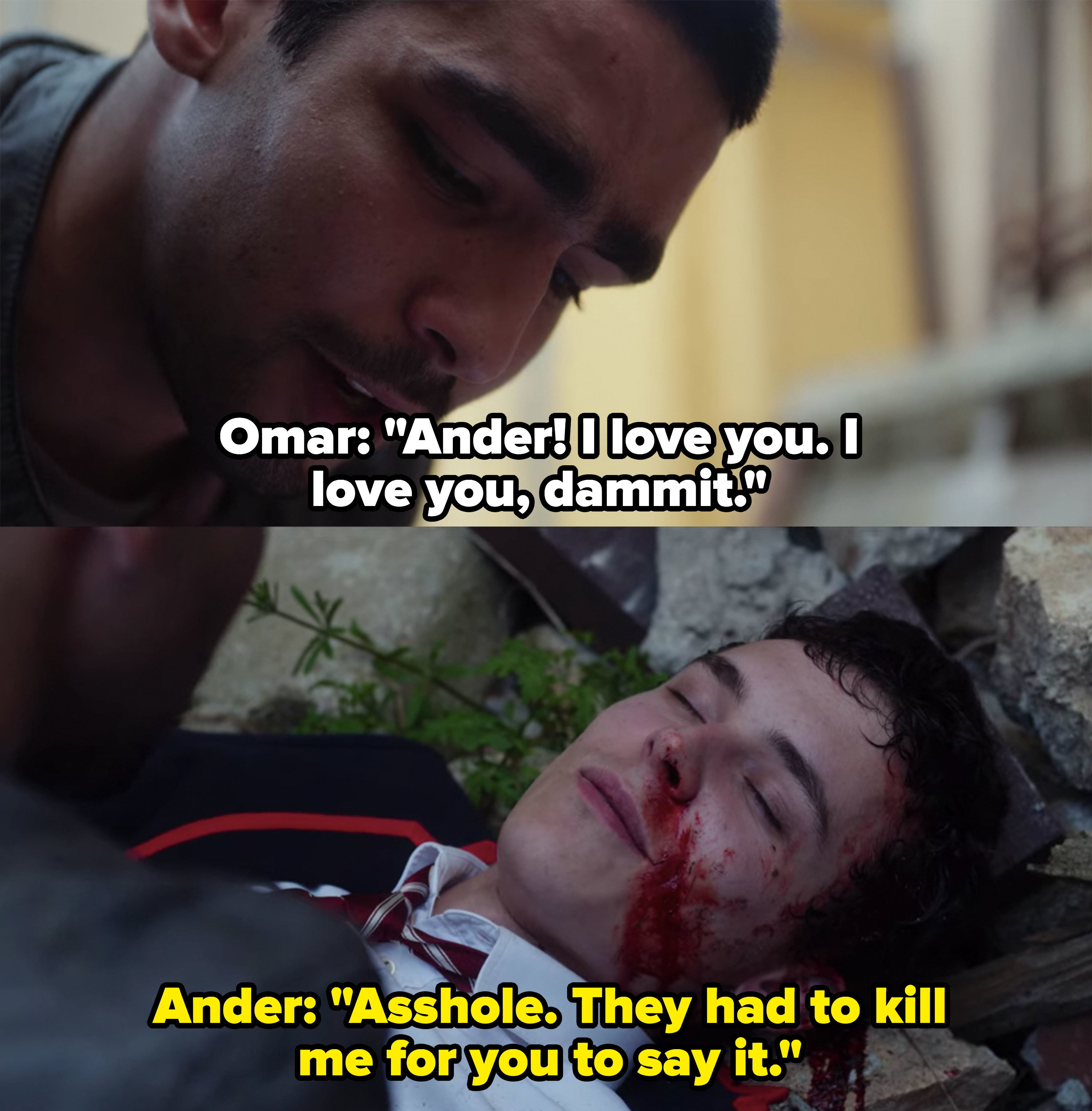 Omar: &quot;I love you, dammit.&quot; Ander: &quot;Asshole. They had to kill me for you to say it&quot;