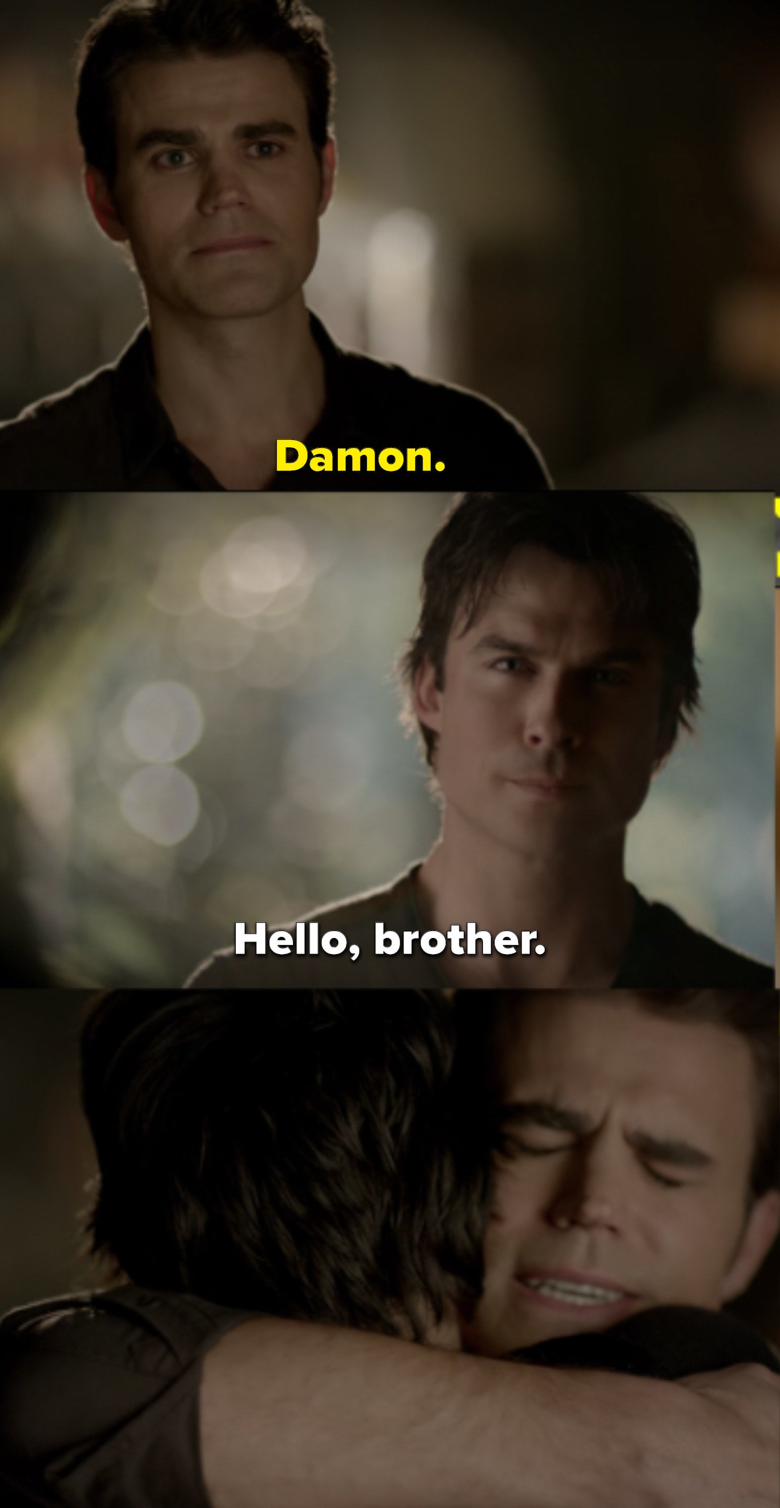 Stefan opens the door of the Salvatore mansion to see Damon, who says &quot;Hello, brother.&quot; Then they hug