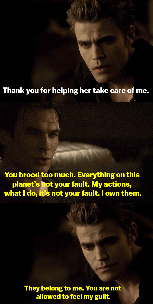 Stefan thanks Damon for helping Elena take care of him, and Damon says Stefan broods too much and the bad things he does aren&#x27;t Stefan&#x27;s fault