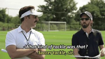 Ted is asked what kind of tackle something was, and says it was a soccer tackle