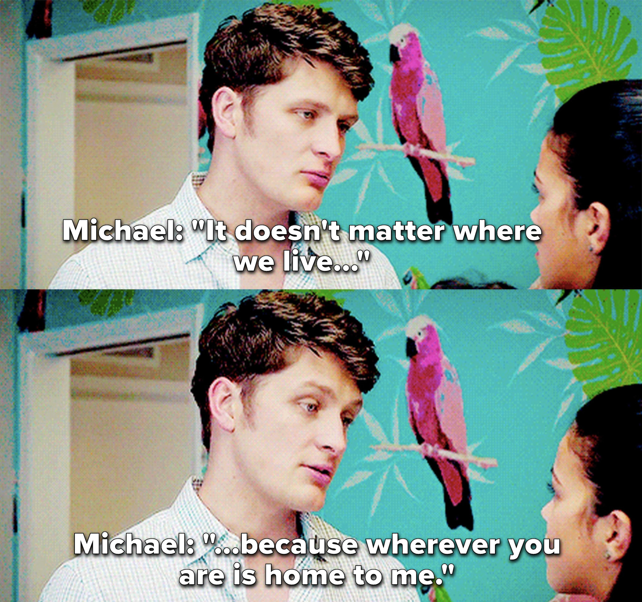 Michael says &quot;It doesn&#x27;t matter where we live because wherever you are is home to me&quot;