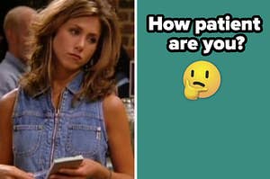 Rachel from "Friends" is taking a food order, looking annoyed on the left with a thinking face emoji on the right labeled, "How patient are you?"