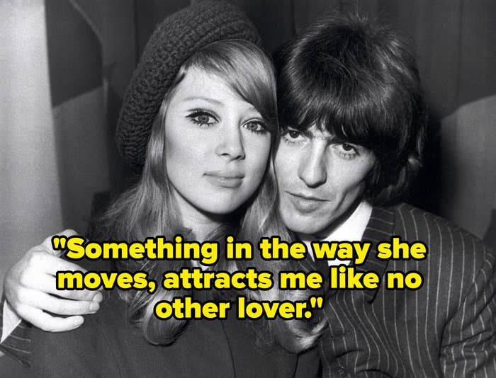 Pattie Boyd and George Harrison posing cozily together. It&#x27;s captioned with the lyric &quot;Something in the way she moves, attracts me like no other lover.&quot;
