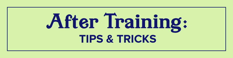 After Training: Tips &amp;amp; Tricks