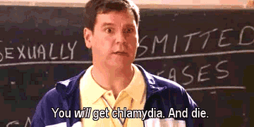 A scene from Mean Girls where the sex ed teacher says &quot;You will get chlamydia and die.&quot;