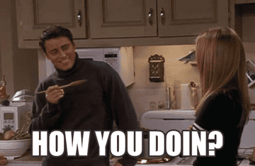 Joey from Friends saying, &quot;How you doin?&quot; to Rachel