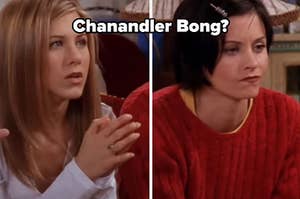 Chanandler bong? with rachel and monica thinking