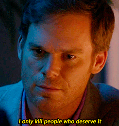 Dexter saying, &quot;I only kill people who deserve it&quot;