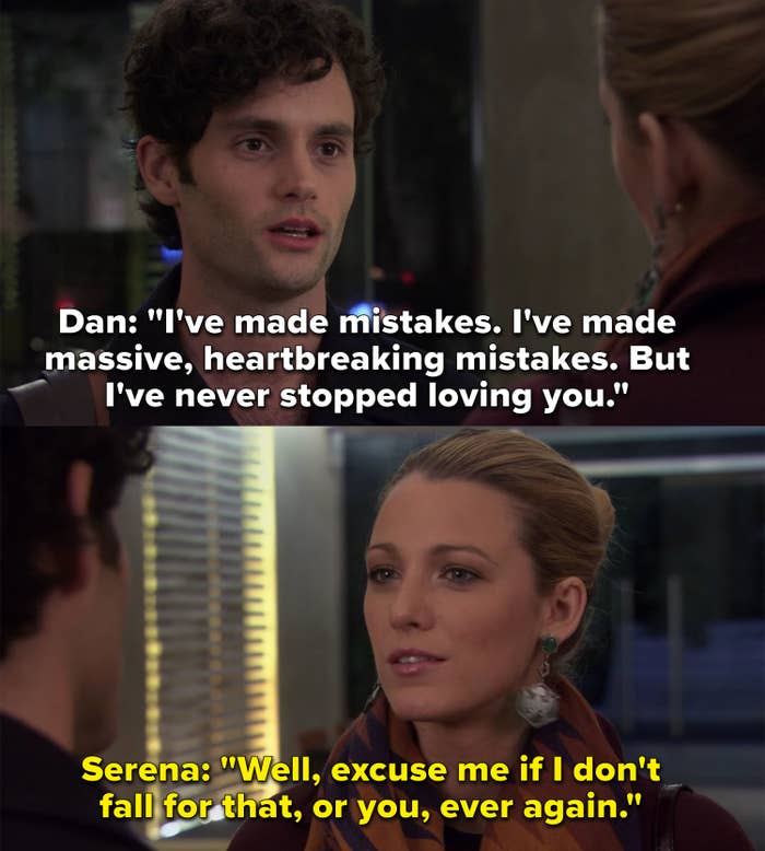 Dan tells Serena he&#x27;s made mistakes but never stopped loving her and Serena says &quot;excuse me if I don&#x27;t fall for that or you ever again&quot;