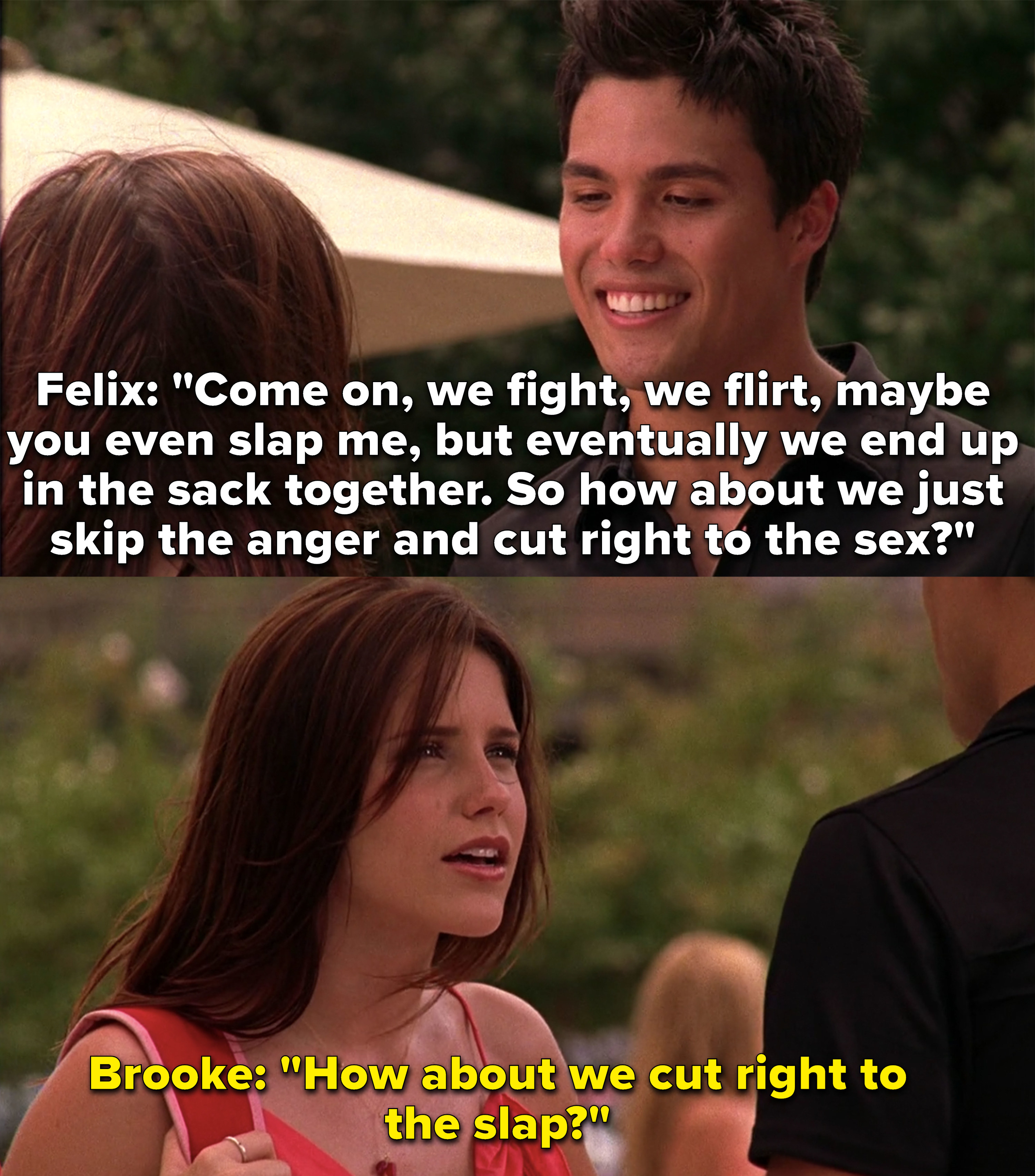 Felix says they should just skip the anger between them and cut right to the sex and Brooke replies, &quot;How about we cut right to the slap?&quot;