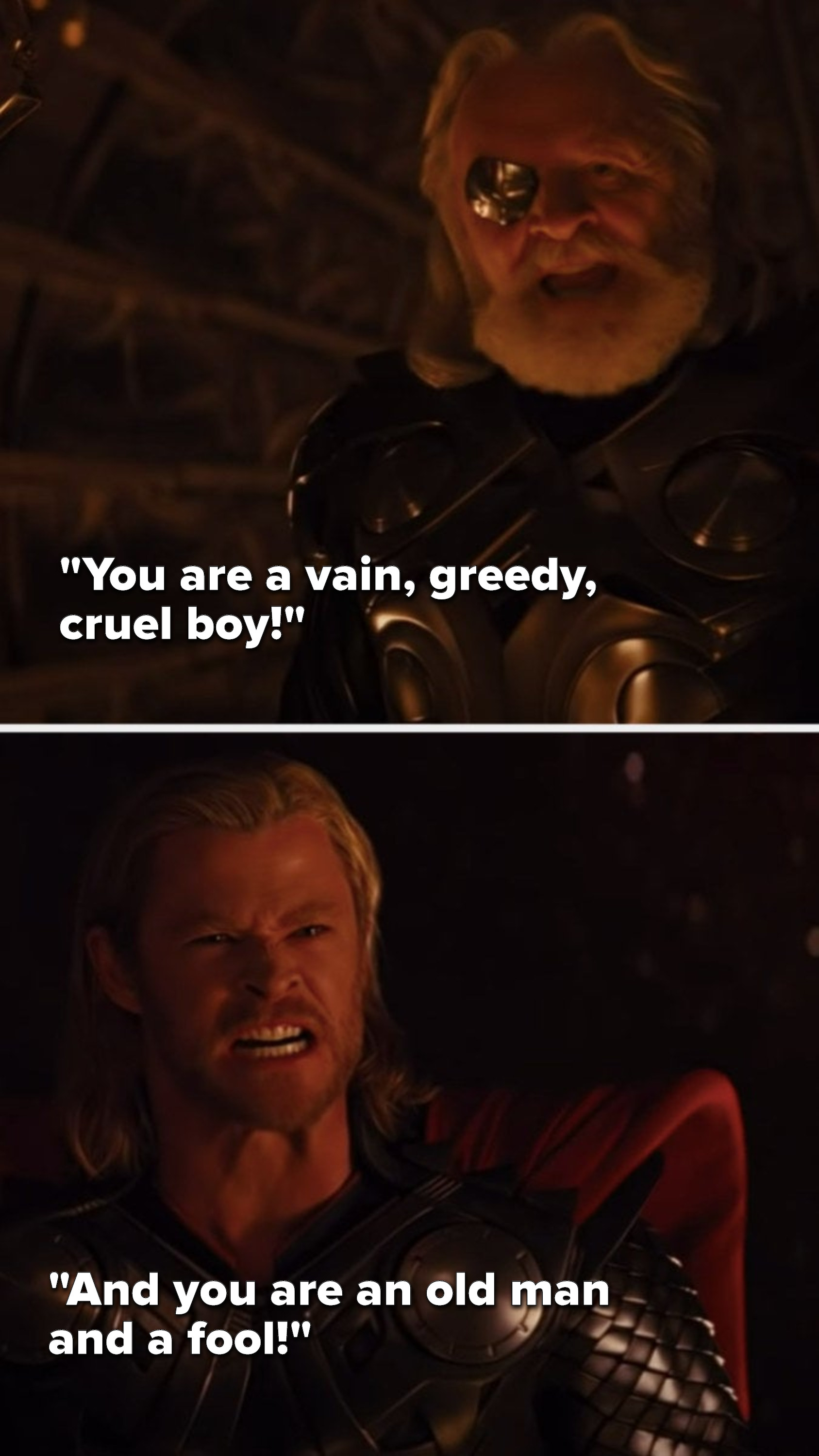 Odin says, &quot;You are a vain, greedy, cruel boy&quot; and Thor says, &quot;And you are an old man and a fool&quot;