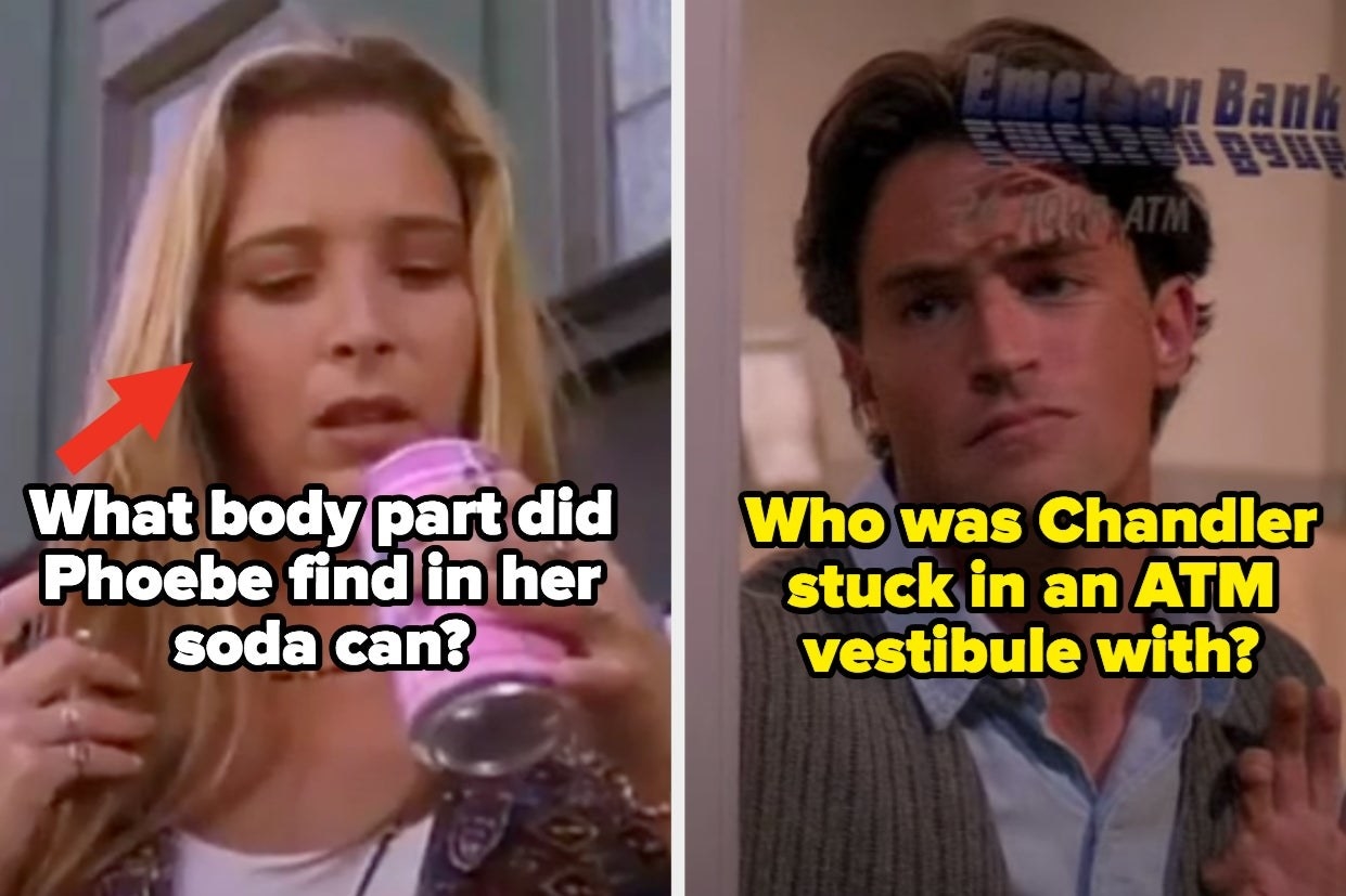 Phoebe with the words &quot;what body part did Phoebe find in her soda can?&quot; and Chandler with the words &quot;Who was Chandler stuck in an ATM vestibule with?&quot;  