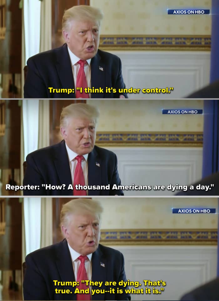 Trump sitting down with a reporter for Axios and saying "it is what it is" about the number of COVID-related deaths in the US