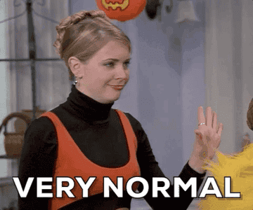GIF saying it is very normal.