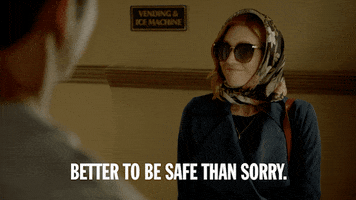 GIF that says &quot;Better to be safe than sorry&quot;