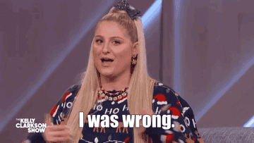 A GIF of Meghan Trainor saying, &quot;I was wrong&quot;