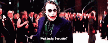 The Joker saying, &quot;Well, hello, beautiful!&quot;