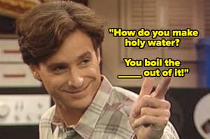 Danny Tanner from "Full House" with text reading, "How do you make holy water? You boil the blank out of it"