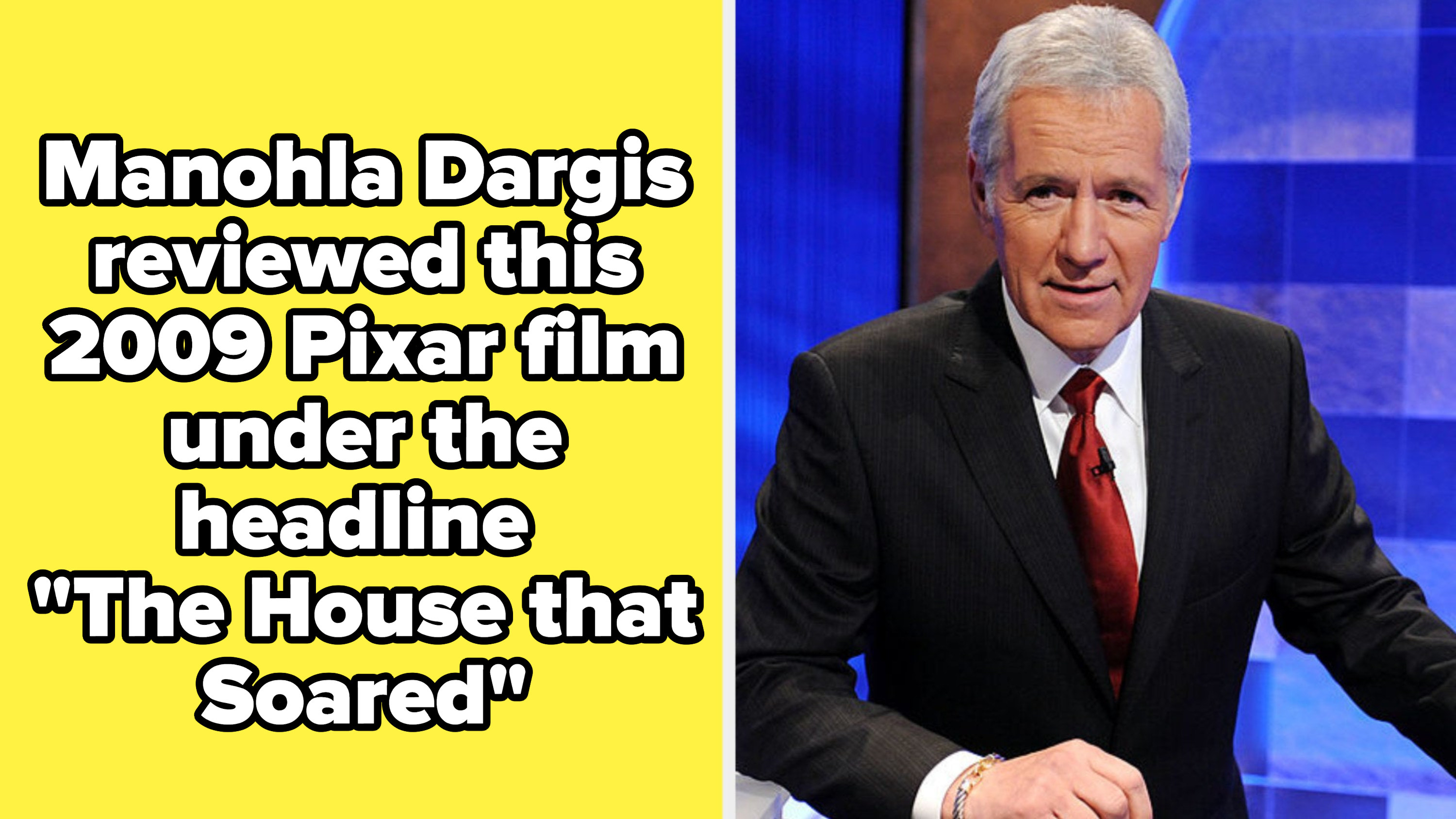 A &quot;Jeopardy!&quot; clue that reads: &quot;Manohla Dargis reviewed this 2009 Pixar film under the headline &#x27;The House that Soared;&#x27;&quot; a picture of Alex Trebek hosting &quot;Jeopardy!&quot;