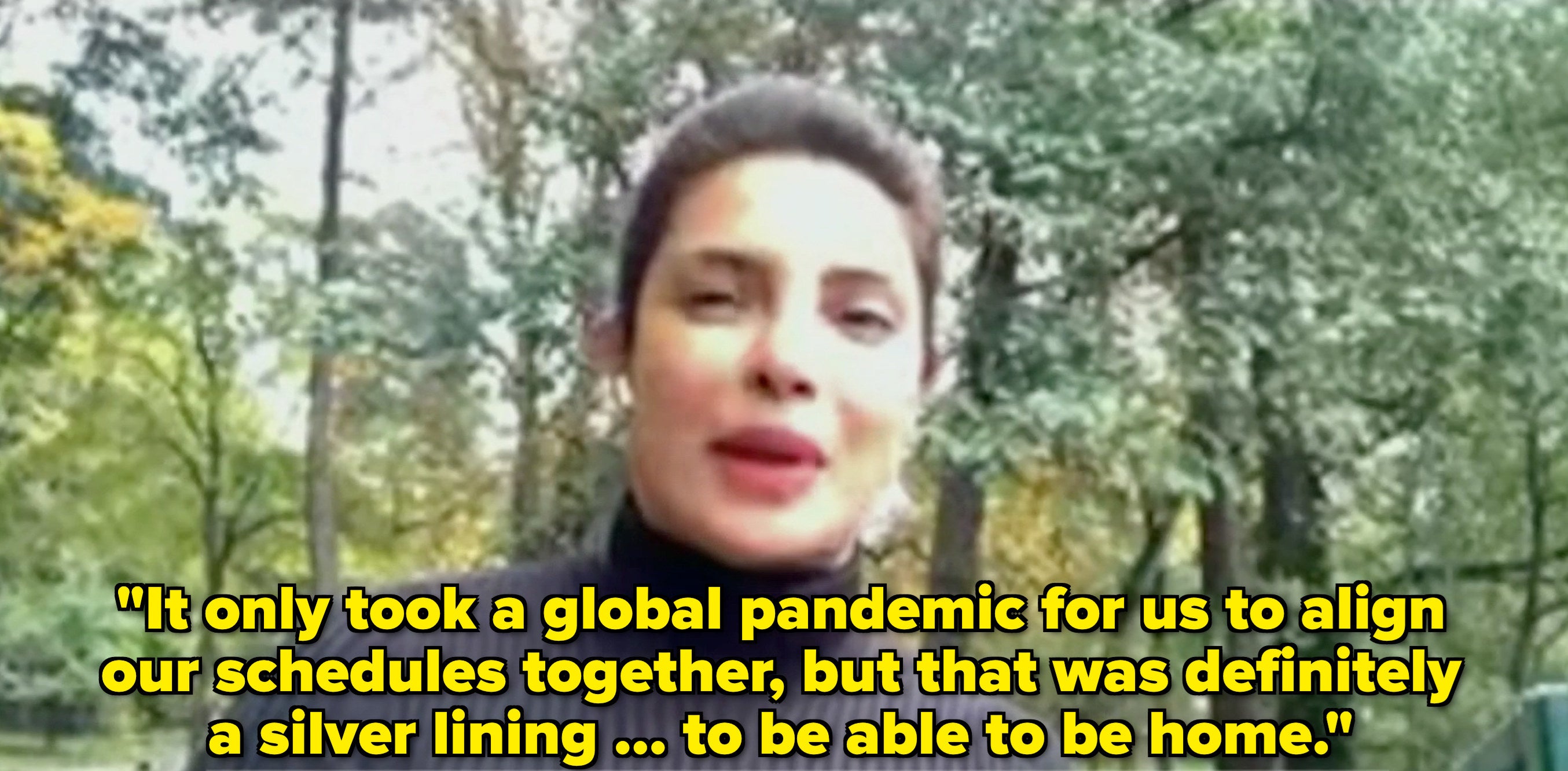 Priyanka says, &quot;It only took a global pandemic for us to align our schedules together, but that was definitely a silver lining is to be able to be home&quot;