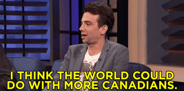 A GIF of a person saying I think the world could do with more Canadians