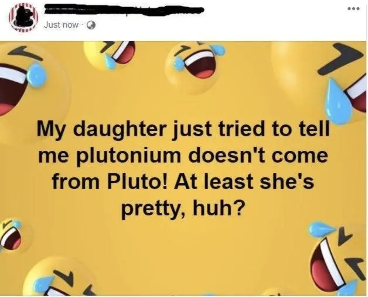 facebook post saying my daughter just tried to tell me plutonium doesn&#x27;t come from pluto 