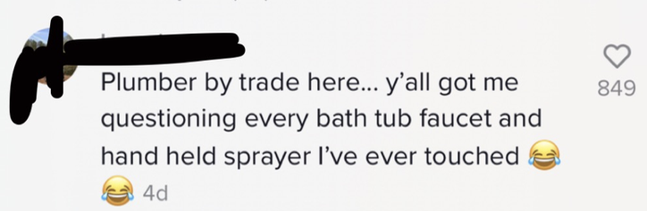 Plumber by trade here... y&#x27;all got me questioning every bath tub faucet and hand held sprayer I&#x27;ve ever touched [laughing with tears emoji]