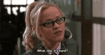 Elle Woods in Legally Blonde saying, &quot;What, like it&#x27;s hard?&quot;