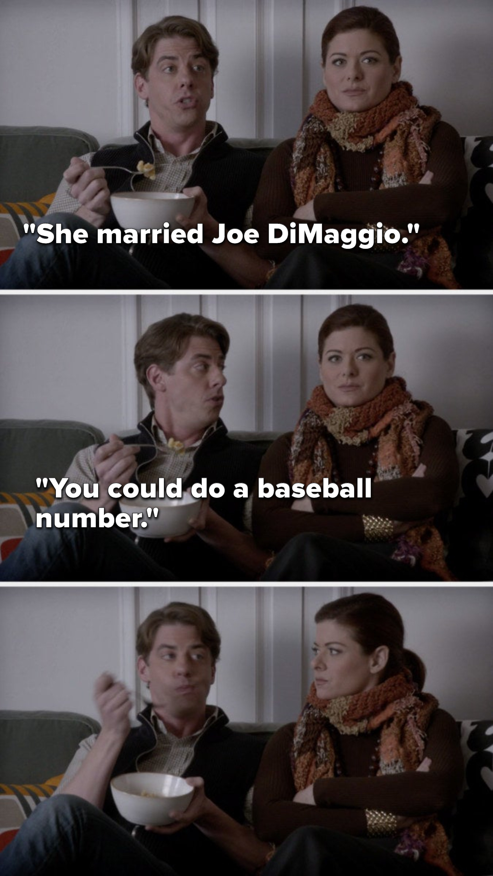 Tom says to Julia, &quot;She married Joe DiMaggio, you could do a baseball number&quot;