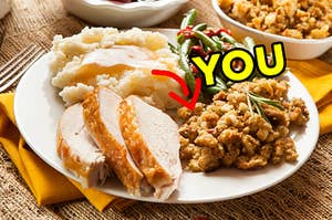A Thanksgiving dinner plate with turkey, mashed potatoes and gravy, green beans, and stuffing, with an arrow pointing to the stuffing and "you" typed next to it