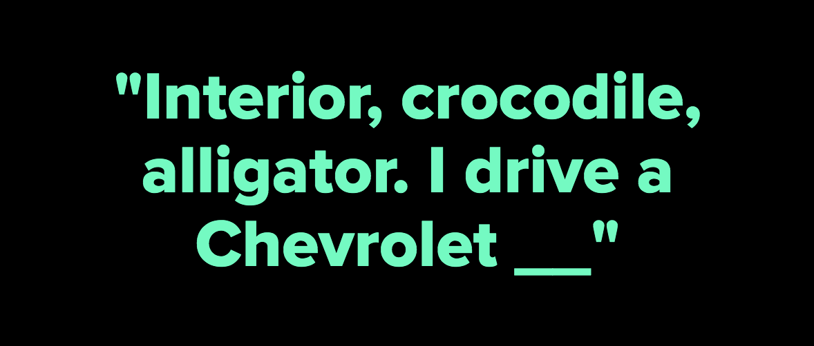 A fill-in-the-blank for these lyrics: &quot;Interior crocodile alligator I drive a Chevrolet blank&quot;