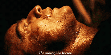 A GIF from Apocalypse Now with the caption, &#x27;The horror, the horror&#x27;