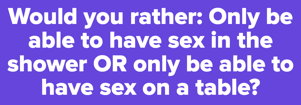 13 Sexual Would You Rather Questions That Are Honestly So Fucked Up