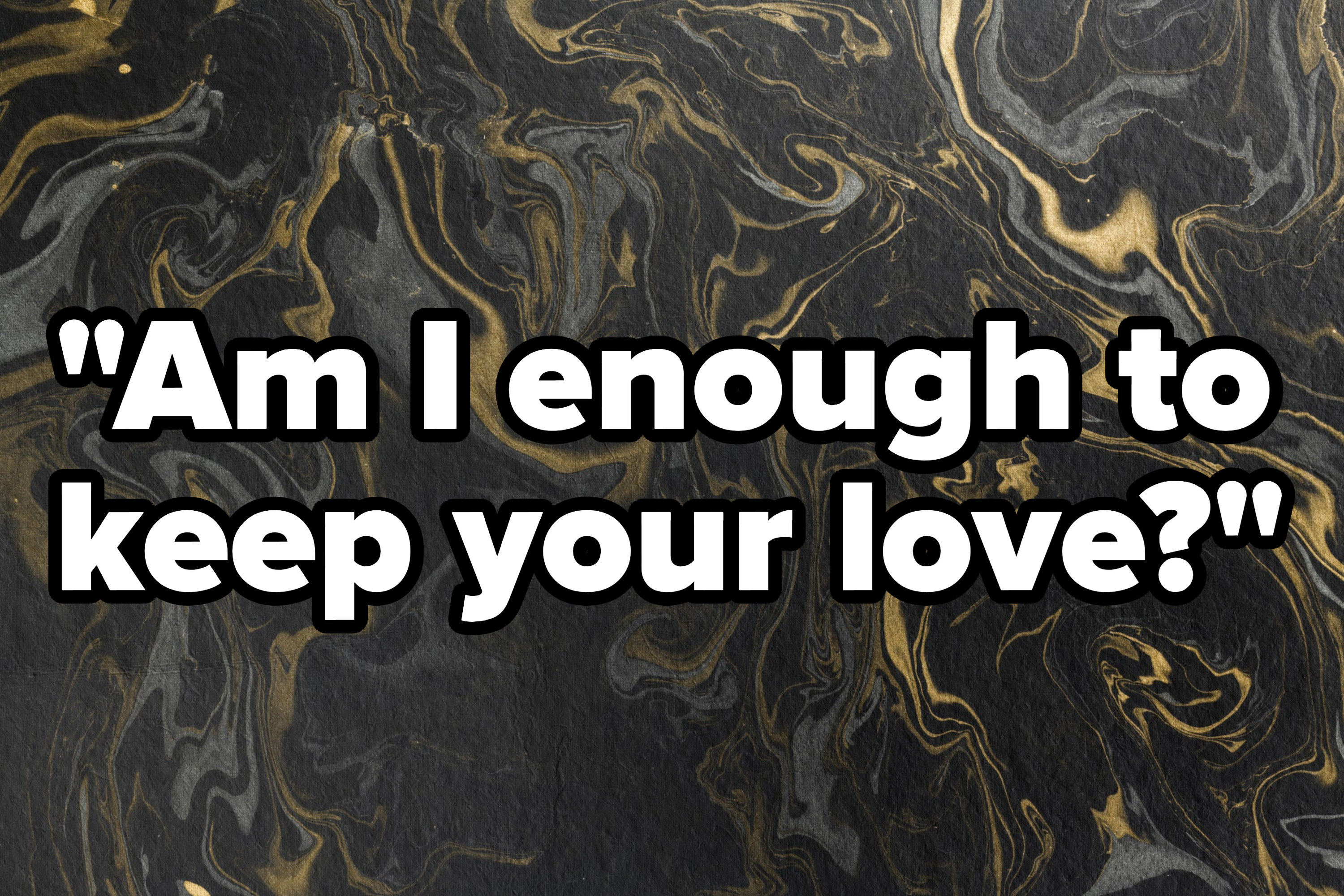 &quot;Am I enough to keep your love&quot; written over a marble design