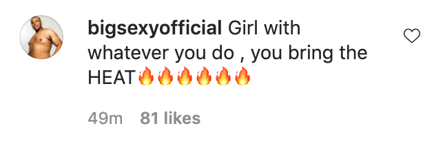 Commenter wrote &quot;Girl with whatever you do, you bring the heat&quot;
